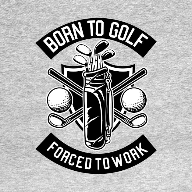 Born To Golf. Forced To Work by saigon199x